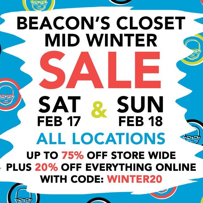 sale flyer: beacon's closet mid winter sale sat feb 17 and sun feb 18th all locations up to 75% off store wide plus 20% off everything online with code: winter20.