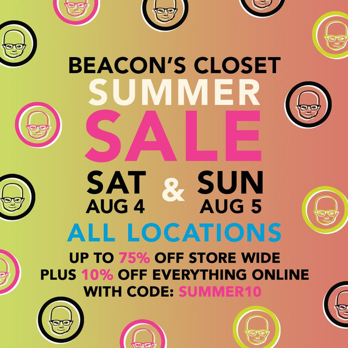 sale flyer: beacon's closet summer sale sat aug 4th and sun aug 5th all locations up to 75% off store wide pluse 10% off everything online with code: summer10.