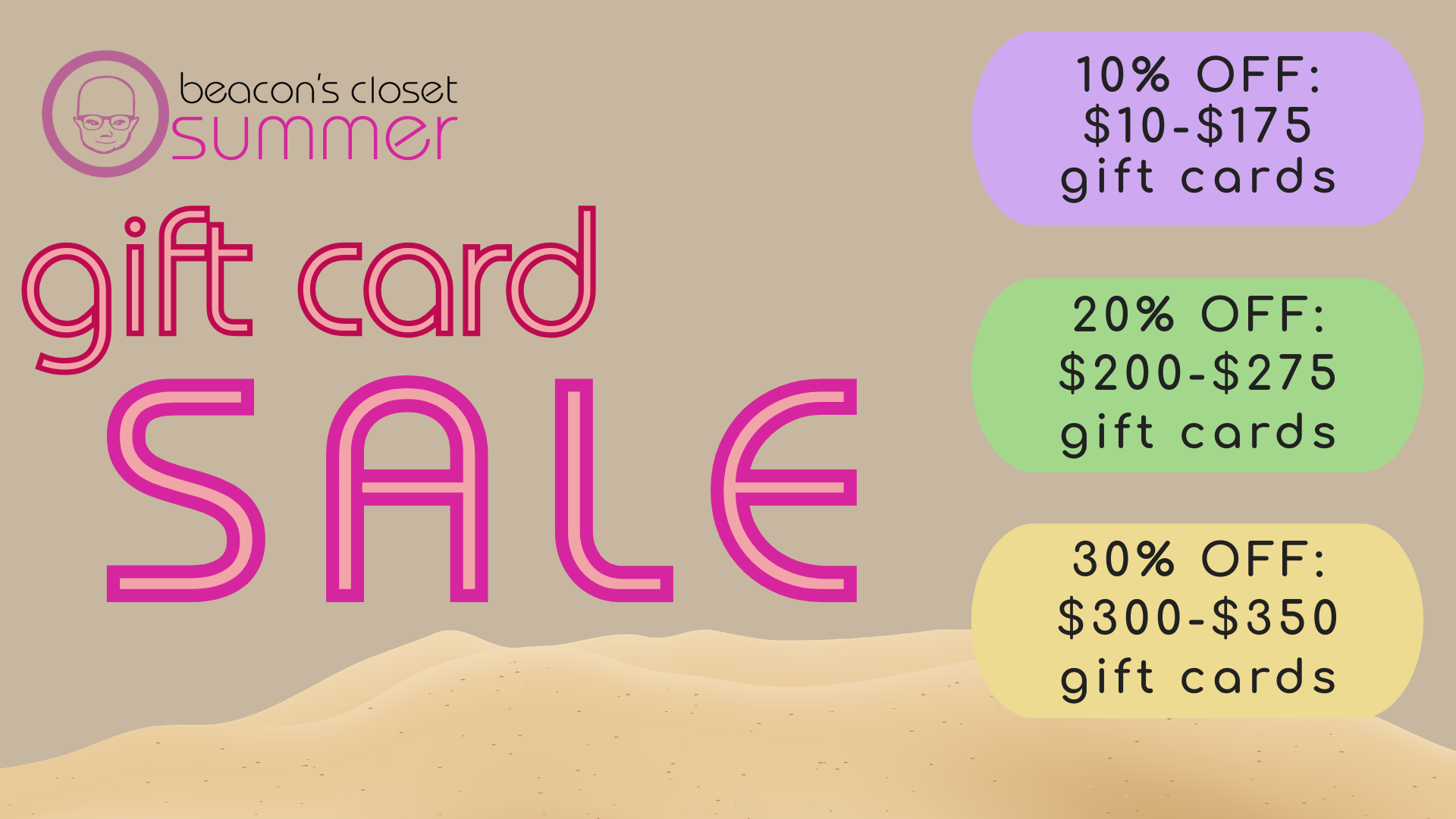 gift card sale flyer. details: beacon's closet summer gift card sale. In-store Friday 7/3, online saturday 7/4. 10% off gift cards of $10-$175, 20% off gift cards of $200-$275, 30% off gift cards of $300-$350.